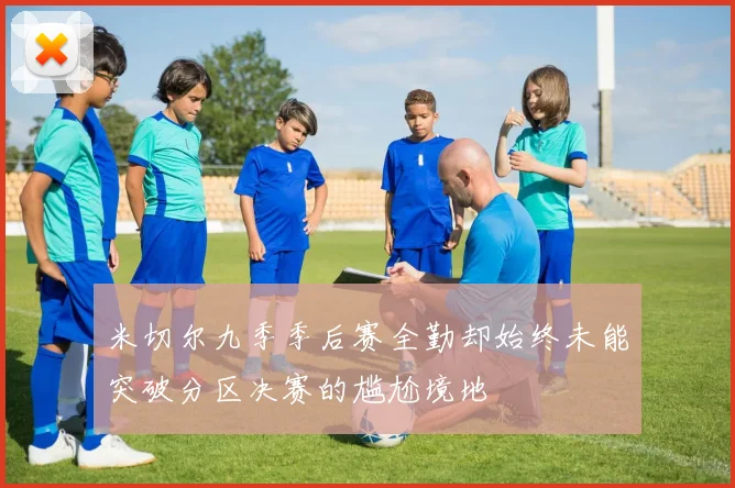 米切尔九季季后赛全勤却始终未能突破分区决赛的尴尬境地